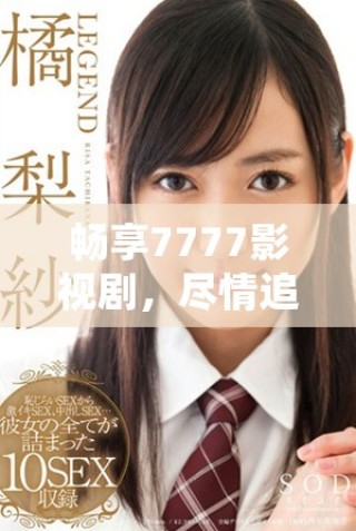 暢享7777影視劇，盡情追劇無(wú)需花費(fèi)一分錢