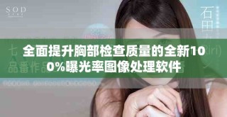 全面提升胸部檢查質(zhì)量的全新100%曝光率圖像處理軟件