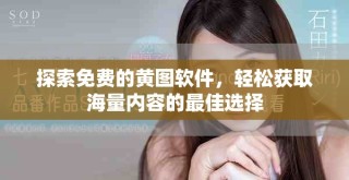探索免費的黃圖軟件，輕松獲取海量內(nèi)容的最佳選擇