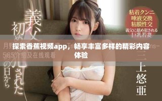 探索香蕉視頻app，暢享豐富多樣的精彩內(nèi)容體驗