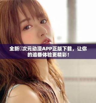 全新囧次元動漫APP正版下載，讓你的追番體驗更精彩！