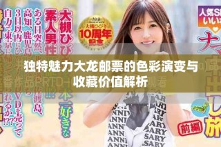 獨特魅力大龍郵票的色彩演變與收藏價值解析