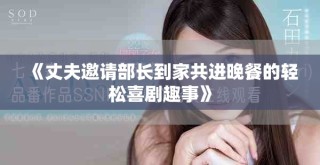 《丈夫邀請部長到家共進(jìn)晚餐的輕松喜劇趣事》