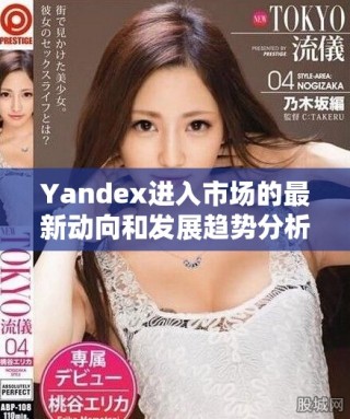 Yandex進入市場的最新動向和發(fā)展趨勢分析