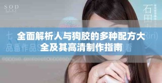 全面解析人與狗膠的多種配方大全及其高清制作指南