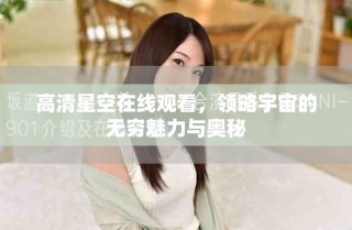高清星空在線觀看，領(lǐng)略宇宙的無窮魅力與奧秘