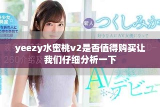 yeezy水蜜桃v2是否值得購買讓我們仔細分析一下