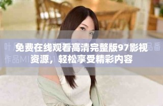免費(fèi)在線觀看高清完整版97影視資源，輕松享受精彩內(nèi)容
