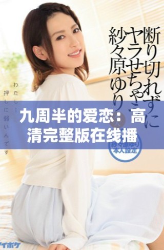 九周半的愛戀：高清完整版在線播放，等你來欣賞的浪漫故事