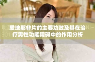 愛地那非片的主要功效及其在治療男性功能障礙中的作用分析