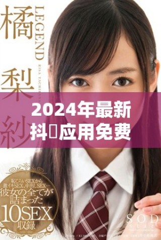 2024年最新抖抈應(yīng)用免費入口全方位解析與使用指南