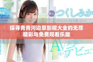 探尋青青河邊草影視大全的無盡精彩與免費(fèi)觀看樂趣
