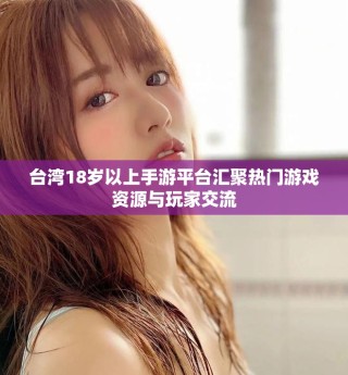 臺灣18歲以上手游平臺匯聚熱門游戲資源與玩家交流