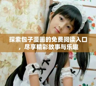 探索包子漫畫的免費閱讀入口，盡享精彩故事與樂趣