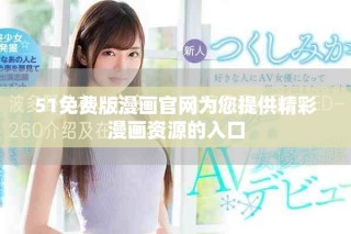 51免費(fèi)版漫畫官網(wǎng)為您提供精彩漫畫資源的入口