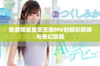 免費觀看星空無限MV的精彩瞬間與奇幻旅程