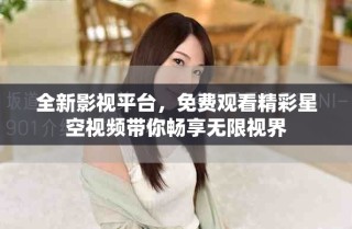 全新影視平臺，免費(fèi)觀看精彩星空視頻帶你暢享無限視界