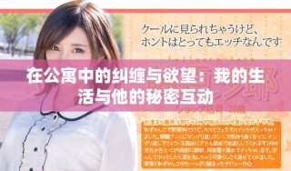 在公寓中的糾纏與欲望：我的生活與他的秘密互動