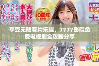 享受無限看片樂趣，7777影院免費(fèi)電視劇全攻略分享