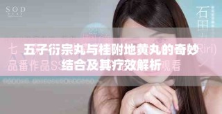 五子衍宗丸與桂附地黃丸的奇妙結(jié)合及其療效解析