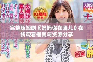 完整版短劇《媽媽你在哪兒》在線觀看指南與資源分享