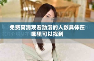免費(fèi)高清觀看動(dòng)漫的人數(shù)具體在哪里可以找到