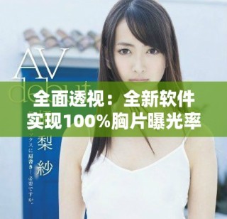 全面透視：全新軟件實現100%胸片曝光率直觀查看功能