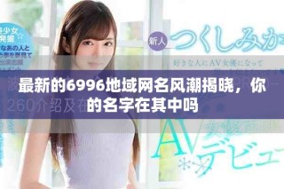 最新的6996地域網(wǎng)名風(fēng)潮揭曉，你的名字在其中嗎