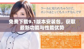 免費(fèi)下載9.1版本安裝包，獲取最新功能與性能優(yōu)勢