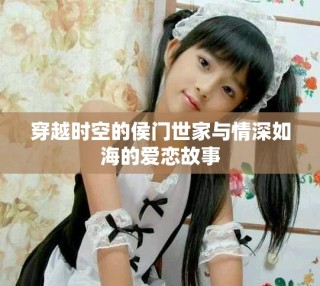 穿越時(shí)空的侯門(mén)世家與情深如海的愛(ài)戀故事