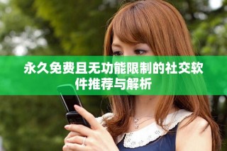 永久免費(fèi)且無(wú)功能限制的社交軟件推薦與解析