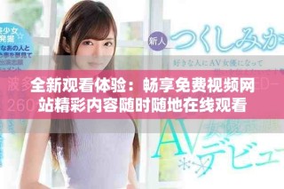 全新觀看體驗(yàn)：暢享免費(fèi)視頻網(wǎng)站精彩內(nèi)容隨時隨地在線觀看