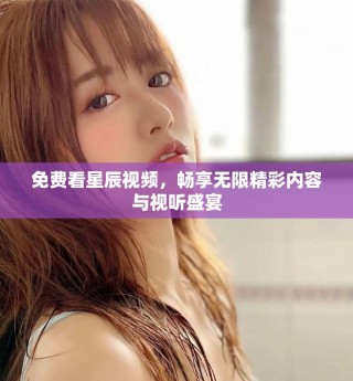 免費(fèi)看星辰視頻，暢享無(wú)限精彩內(nèi)容與視聽(tīng)盛宴