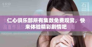 仁心俱樂部所有集數(shù)免費(fèi)觀賞，快來體驗(yàn)精彩劇情吧