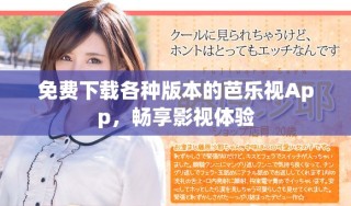 免費(fèi)下載各種版本的芭樂視App，暢享影視體驗(yàn)
