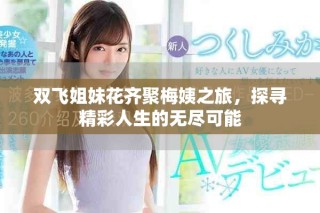 雙飛姐妹花齊聚梅姨之旅，探尋精彩人生的無盡可能