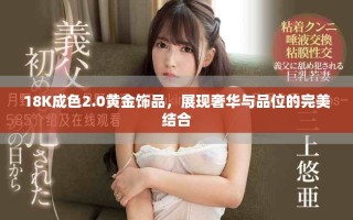 18K成色2.0黃金飾品，展現(xiàn)奢華與品位的完美結(jié)合