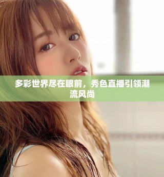 多彩世界盡在眼前，秀色直播引領潮流風尚