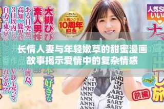 長情人妻與年輕嫩草的甜蜜漫畫故事揭示愛情中的復雜情感