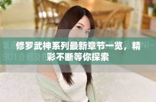 修羅武神系列最新章節(jié)一覽，精彩不斷等你探索