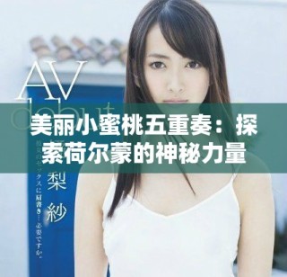 美麗小蜜桃五重奏：探索荷爾蒙的神秘力量與魅力展現(xiàn)