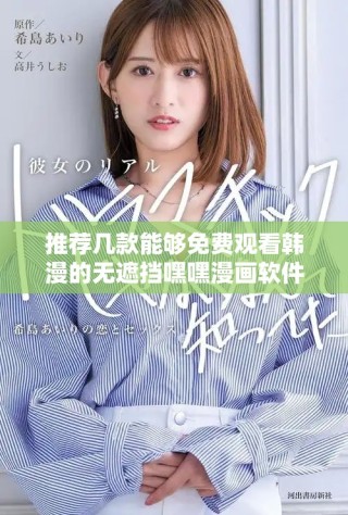 推薦幾款能夠免費觀看韓漫的無遮擋嘿嘿漫畫軟件使用指南