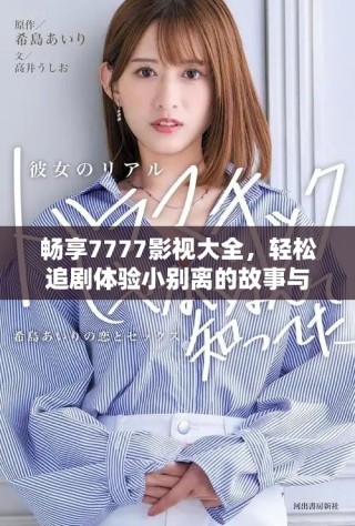 暢享7777影視大全，輕松追劇體驗(yàn)小別離的故事與情感