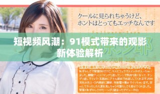 短視頻風(fēng)潮：91模式帶來(lái)的觀影新體驗(yàn)解析