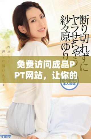 免費訪問成品PPT網(wǎng)站，讓你的演示更出色的資源分享平臺