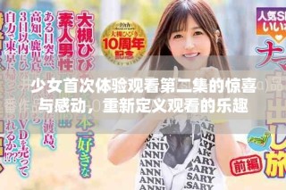 少女首次體驗觀看第二集的驚喜與感動，重新定義觀看的樂趣
