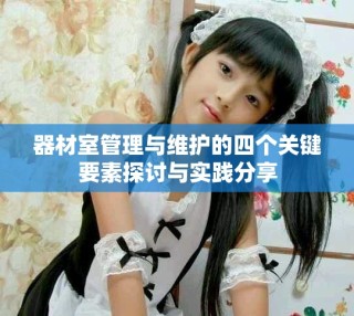 器材室管理與維護(hù)的四個(gè)關(guān)鍵要素探討與實(shí)踐分享