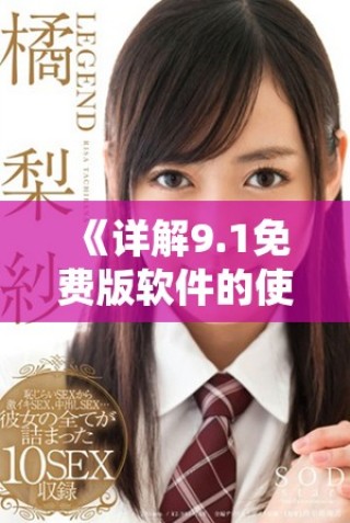 《詳解9.1免費(fèi)版軟件的使用步驟與技巧，讓你輕松上手》