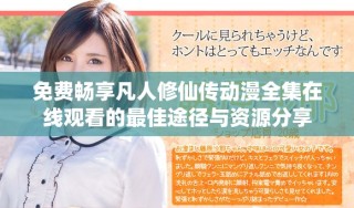 免費(fèi)暢享凡人修仙傳動(dòng)漫全集在線觀看的最佳途徑與資源分享
