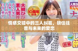 情感交錯(cuò)中的三人糾葛，鎖住往昔與未來(lái)的愛戀